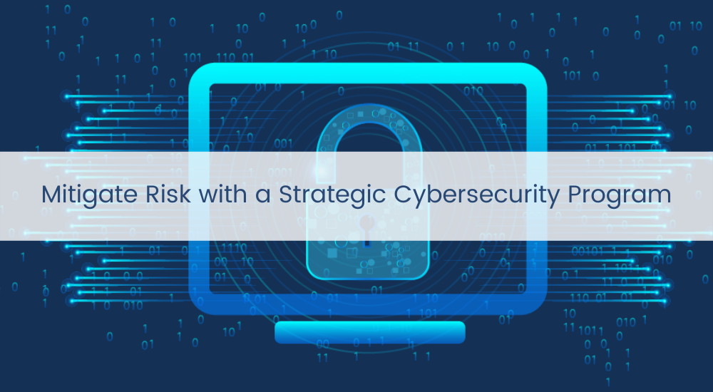 Mitigate Risk With A Strategic Cybersecurity Program